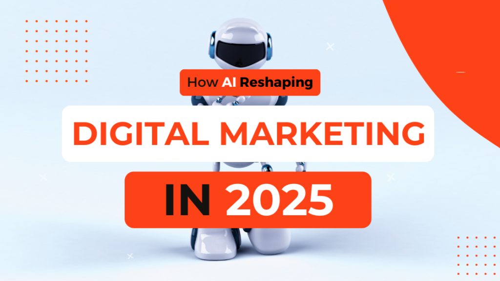 How AI Is Reshaping Digital Marketing in 2025