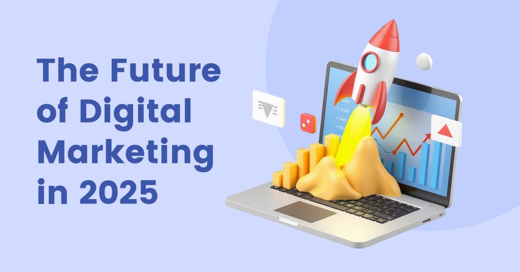 The Future of Digital Marketing: Trends Shaping 2025